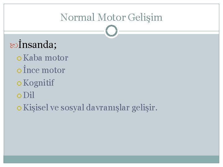 Normal Motor Gelişim İnsanda; Kaba motor İnce motor Kognitif Dil Kişisel ve sosyal davranışlar