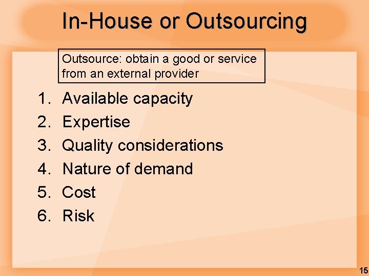 In-House or Outsourcing Outsource: obtain a good or service from an external provider 1.