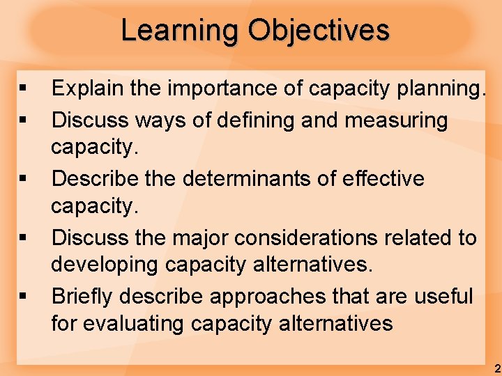 Learning Objectives § § § Explain the importance of capacity planning. Discuss ways of