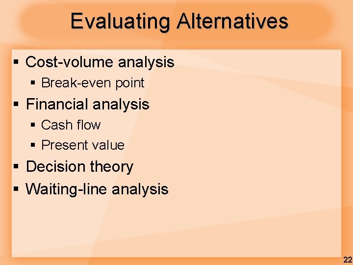 Evaluating Alternatives § Cost-volume analysis § Break-even point § Financial analysis § Cash flow
