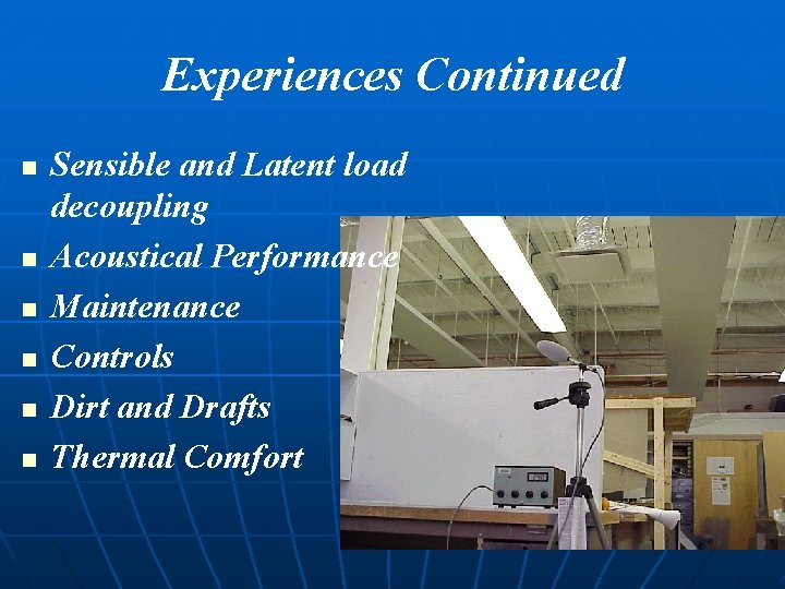 Experiences Continued n n n Sensible and Latent load decoupling Acoustical Performance Maintenance Controls