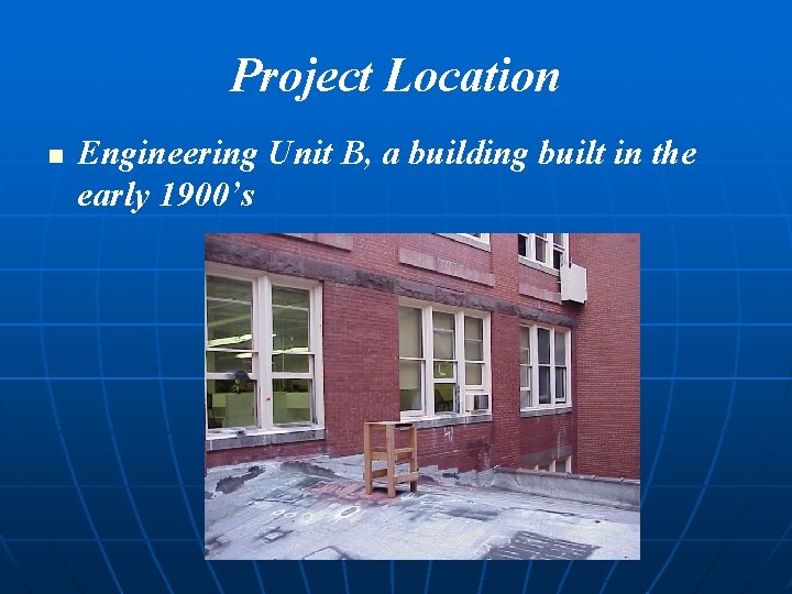 Project Location n Engineering Unit B, a building built in the early 1900’s 