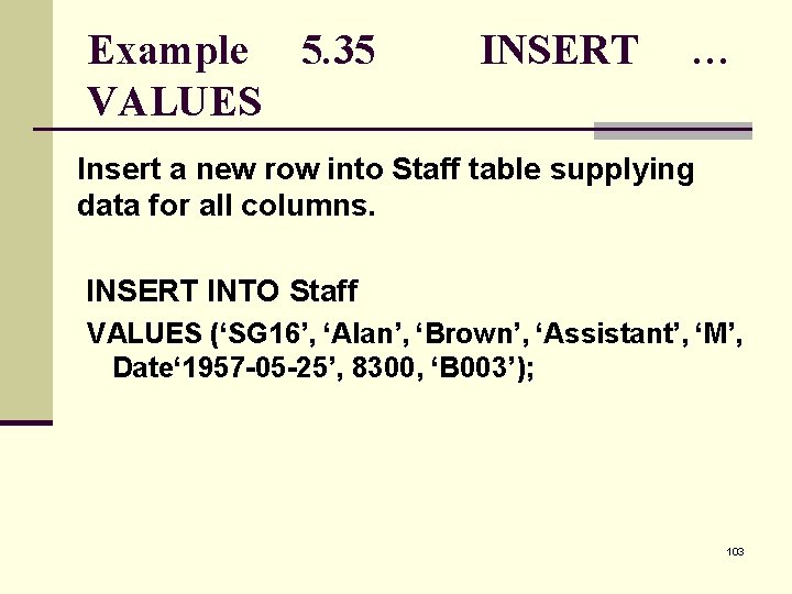 Example 5. 35 VALUES INSERT … Insert a new row into Staff table supplying