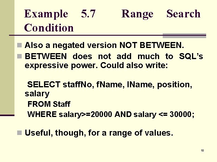 Example 5. 7 Condition Range Search n Also a negated version NOT BETWEEN. n