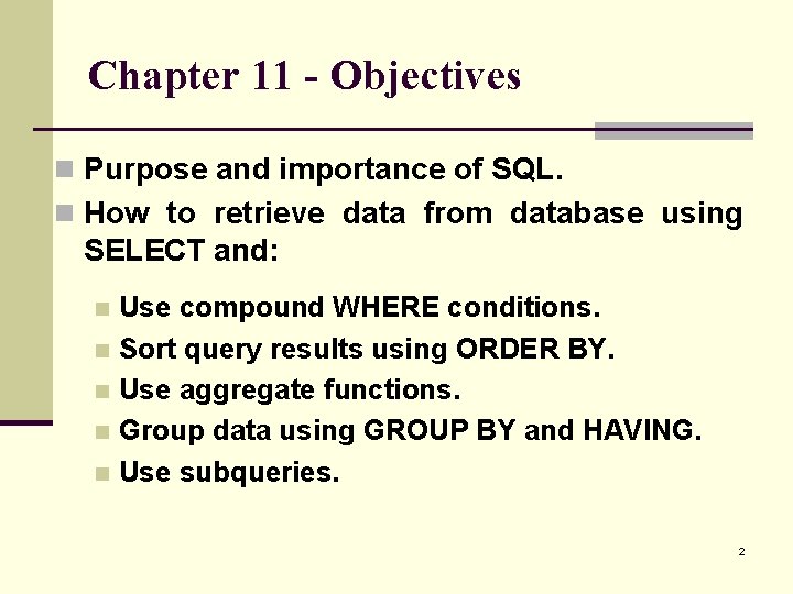 Chapter 11 - Objectives n Purpose and importance of SQL. n How to retrieve