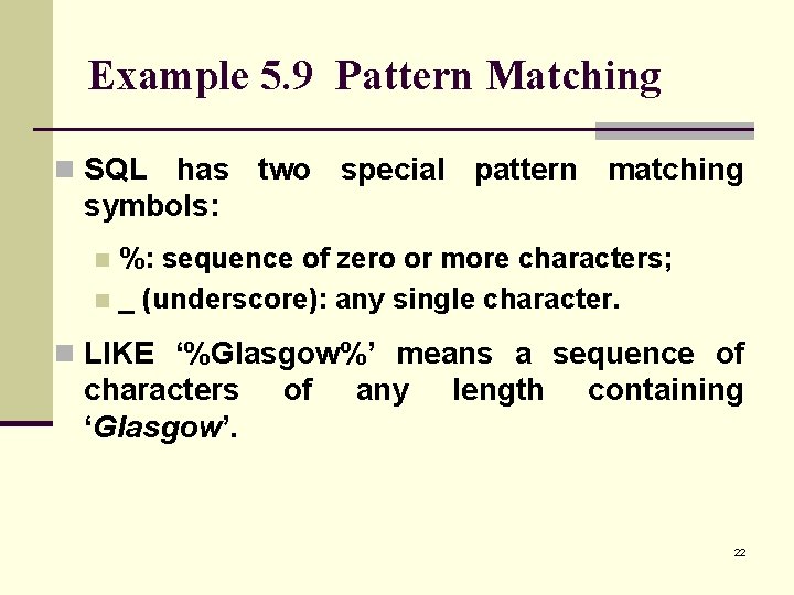 Example 5. 9 Pattern Matching n SQL has two special pattern matching symbols: %: