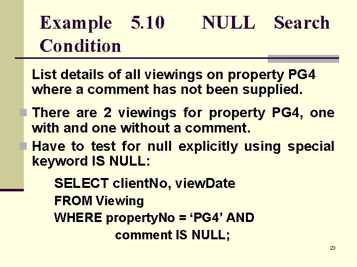 Example 5. 10 Condition NULL Search List details of all viewings on property PG