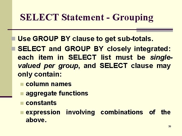 SELECT Statement - Grouping n Use GROUP BY clause to get sub-totals. n SELECT