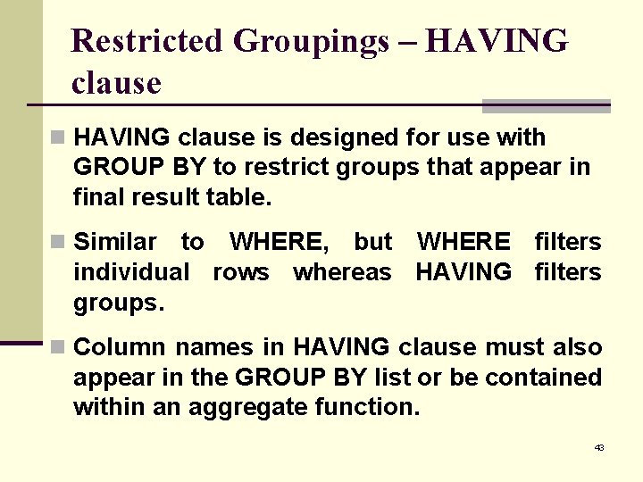 Restricted Groupings – HAVING clause n HAVING clause is designed for use with GROUP