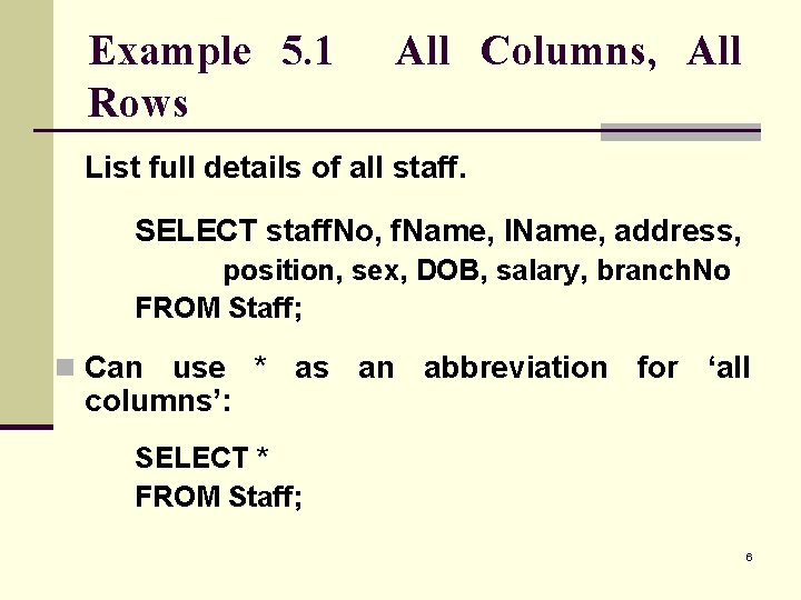 Example 5. 1 Rows All Columns, All List full details of all staff. SELECT