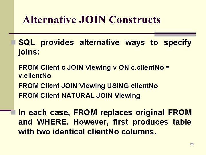 Alternative JOIN Constructs n SQL provides alternative ways to specify joins: FROM Client c