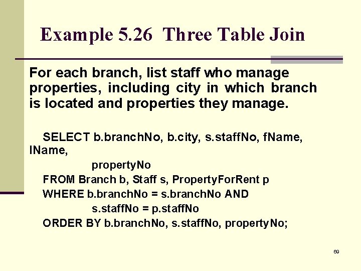 Example 5. 26 Three Table Join For each branch, list staff who manage properties,