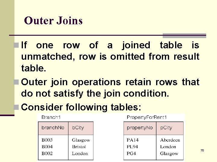 Outer Joins n If one row of a joined table is unmatched, row is