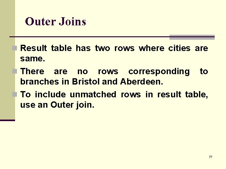 Outer Joins n Result table has two rows where cities are same. n There