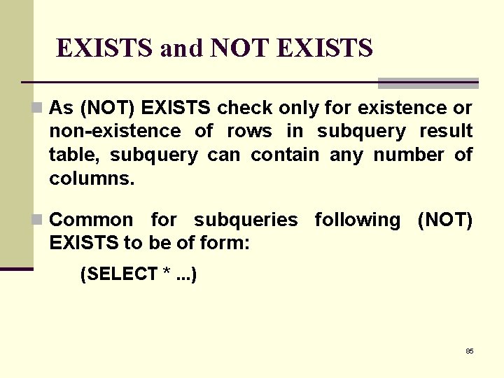 EXISTS and NOT EXISTS n As (NOT) EXISTS check only for existence or non-existence