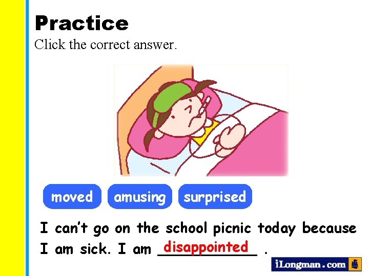 Practice Click the correct answer. moved amusing surprised I can’t go on the school