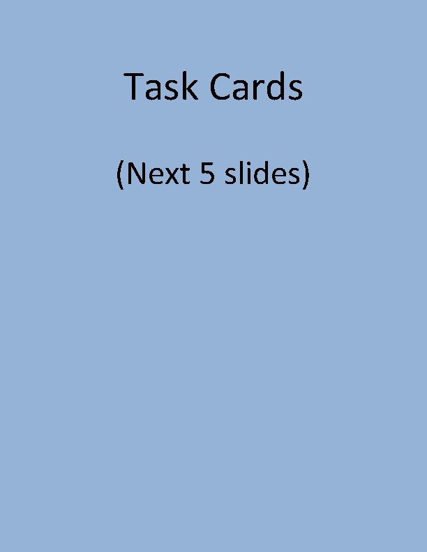 Task Cards (Next 5 slides) 