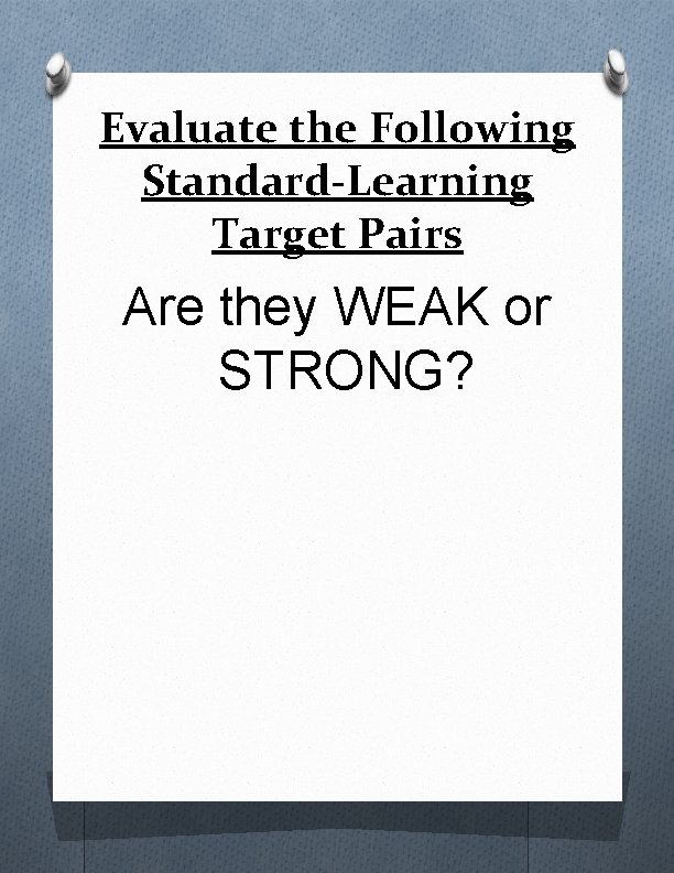 Evaluate the Following Standard-Learning Target Pairs Are they WEAK or STRONG? 