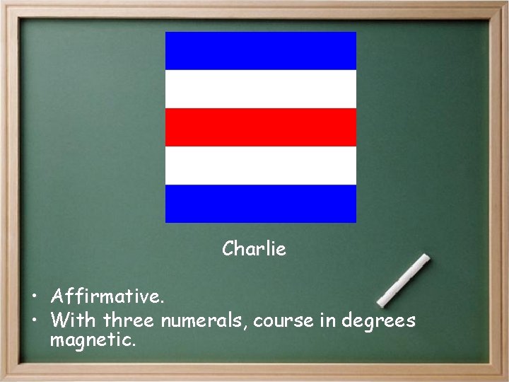 Charlie • Affirmative. • With three numerals, course in degrees magnetic. Charlie • Affirmative. • With three numerals, course in degrees magnetic.