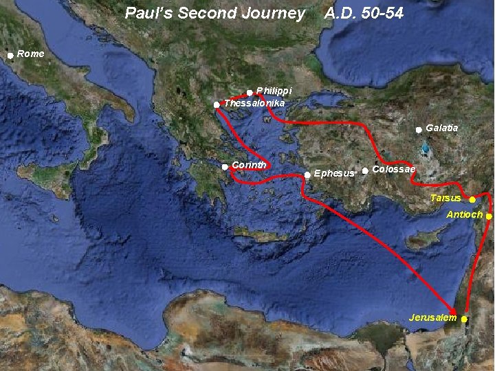 Paul’s Second Journey A. D. 50 -54 Rome Philippi Thessalonika Galatia Corinth Ephesus Colossae