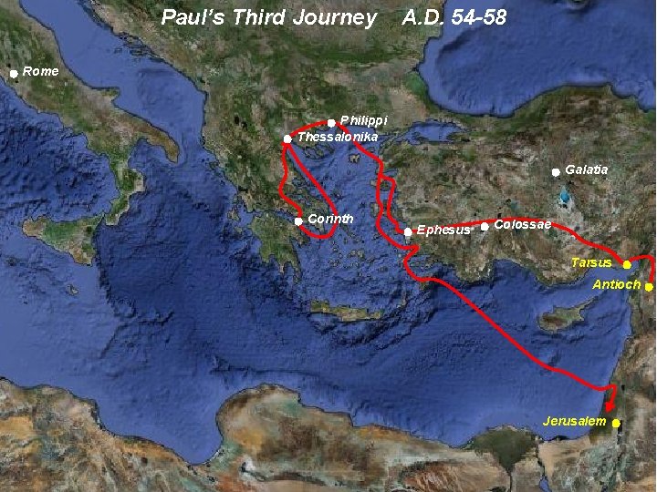Paul’s Third Journey A. D. 54 -58 Rome Philippi Thessalonika Galatia Corinth Ephesus Colossae