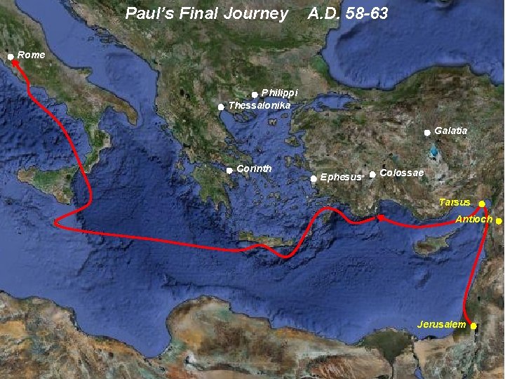 Paul’s Final Journey A. D. 58 -63 Rome Philippi Thessalonika Galatia Corinth Ephesus Colossae