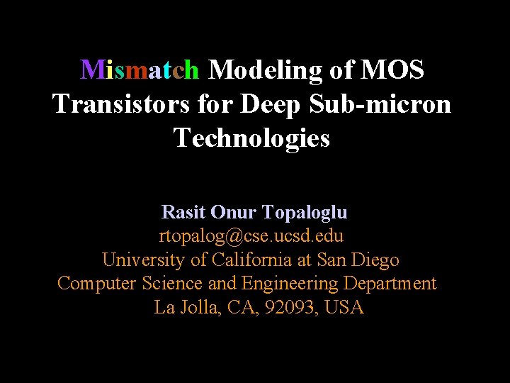 Mismatch Modeling of MOS Transistors for Deep Sub-micron Technologies Rasit Onur Topaloglu rtopalog@cse. ucsd.