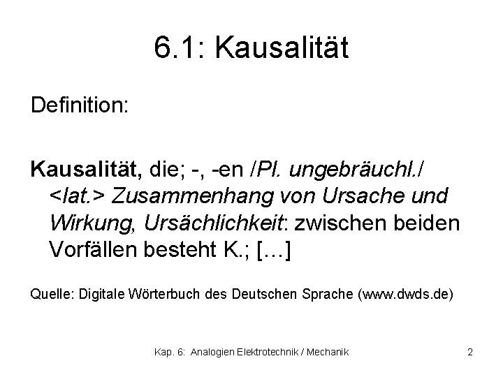 6. 1: Kausalität Definition: Kausalität, die; -, -en /Pl. ungebräuchl. / <lat. > Zusammenhang