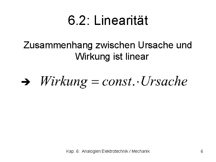 6. 2: Linearität Zusammenhang zwischen Ursache und Wirkung ist linear Kap. 6: Analogien Elektrotechnik