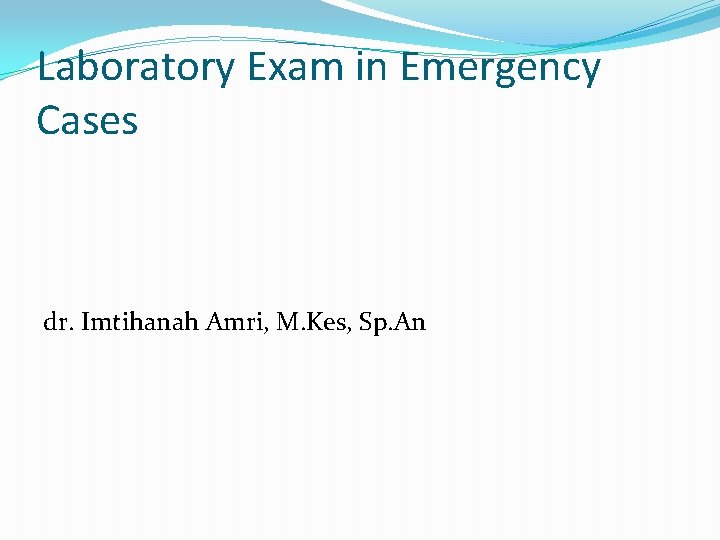 Laboratory Exam in Emergency Cases dr. Imtihanah Amri, M. Kes, Sp. An 