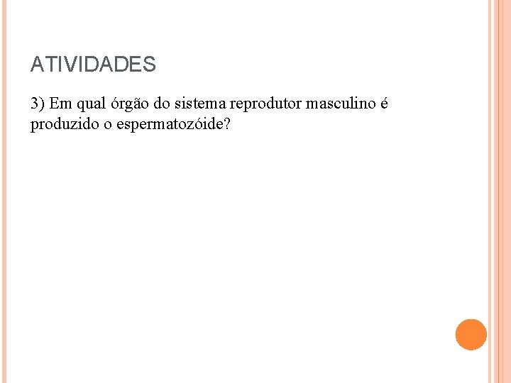 ATIVIDADES 3) Em qual órgão do sistema reprodutor masculino é produzido o espermatozóide? 