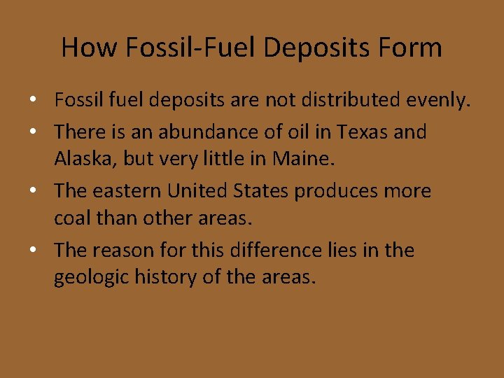 How Fossil-Fuel Deposits Form • Fossil fuel deposits are not distributed evenly. • There