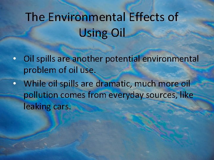 The Environmental Effects of Using Oil • Oil spills are another potential environmental problem