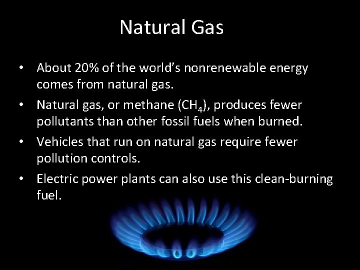 Natural Gas • About 20% of the world’s nonrenewable energy comes from natural gas.