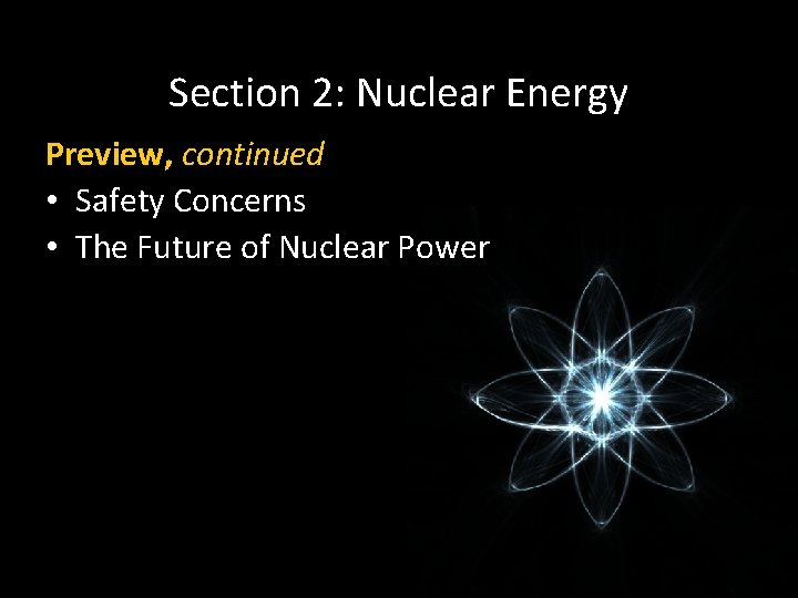 Section 2: Nuclear Energy Preview, continued • Safety Concerns • The Future of Nuclear