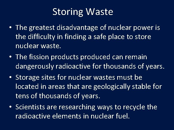 Storing Waste • The greatest disadvantage of nuclear power is the difficulty in finding