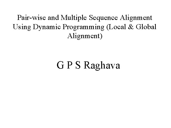 Pair-wise and Multiple Sequence Alignment Using Dynamic Programming (Local & Global Alignment) G P