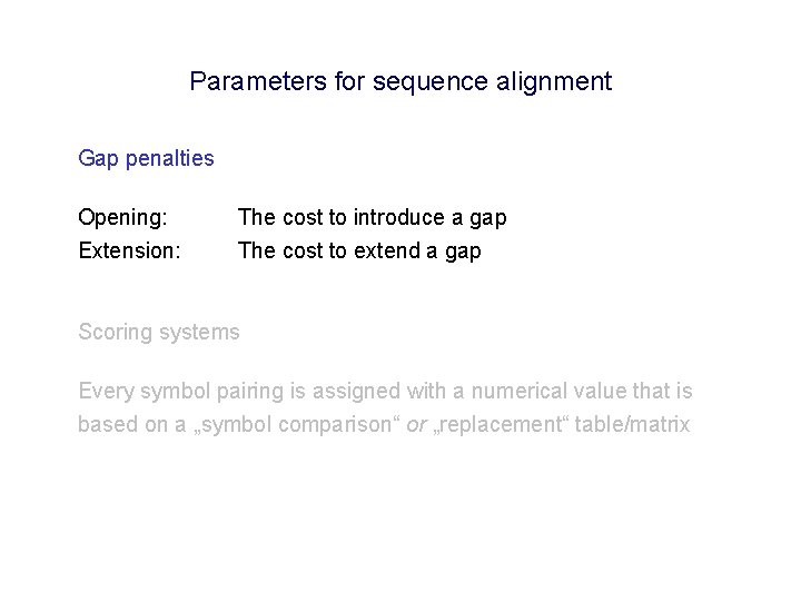 Parameters for sequence alignment Gap penalties Opening: Extension: The cost to introduce a gap