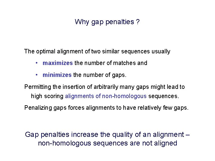 Why gap penalties ? The optimal alignment of two similar sequences usually • maximizes