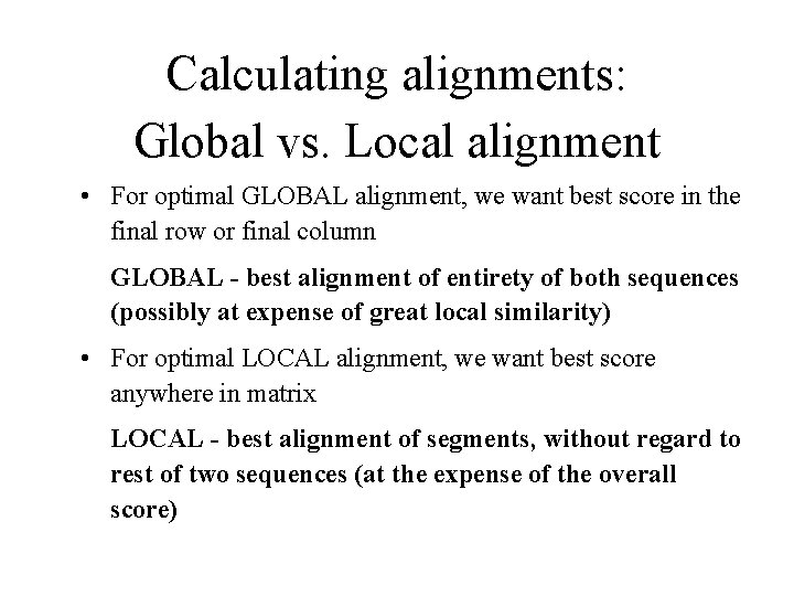 Calculating alignments: Global vs. Local alignment • For optimal GLOBAL alignment, we want best