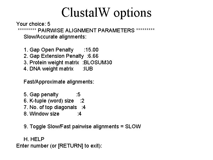 Clustal. W options Your choice: 5 ***** PAIRWISE ALIGNMENT PARAMETERS ***** Slow/Accurate alignments: 1.