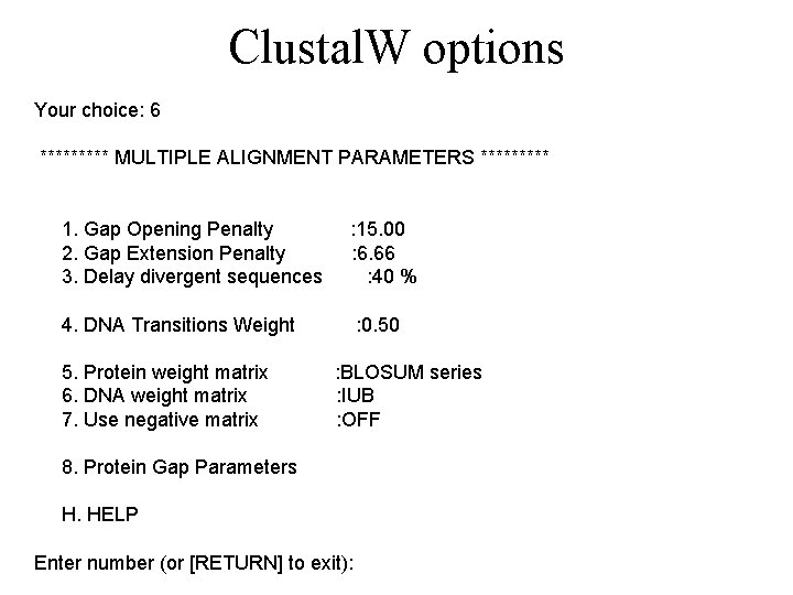 Clustal. W options Your choice: 6 ***** MULTIPLE ALIGNMENT PARAMETERS ***** 1. Gap Opening