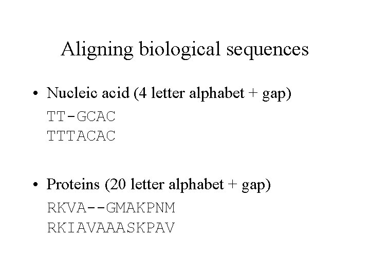 Aligning biological sequences • Nucleic acid (4 letter alphabet + gap) TT-GCAC TTTACAC •