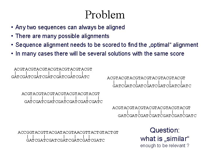 Problem • • Any two sequences can always be aligned There are many possible