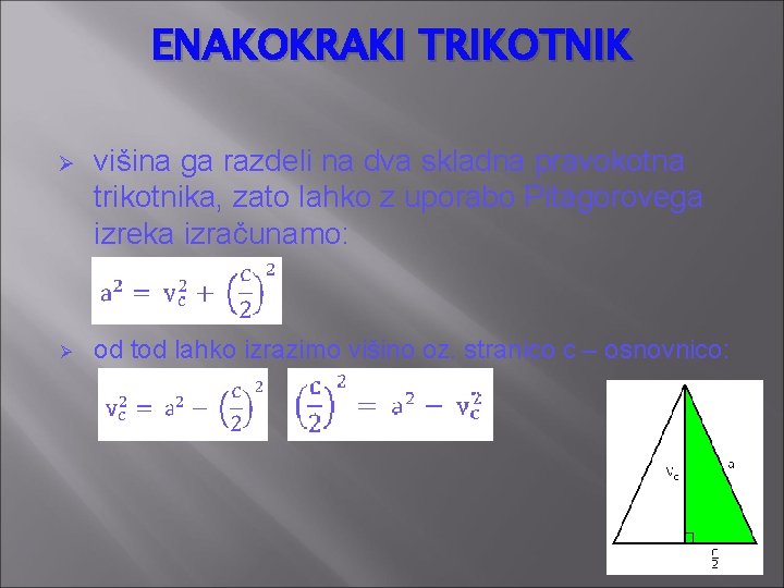 ENAKOKRAKI TRIKOTNIK Ø Ø višina ga razdeli na dva skladna pravokotna trikotnika, zato lahko ENAKOKRAKI TRIKOTNIK Ø Ø višina ga razdeli na dva skladna pravokotna trikotnika, zato lahko