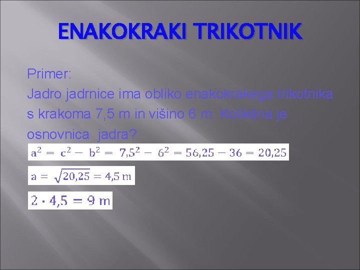 ENAKOKRAKI TRIKOTNIK Primer: Jadro jadrnice ima obliko enakokrakega trikotnika s krakoma 7, 5 m