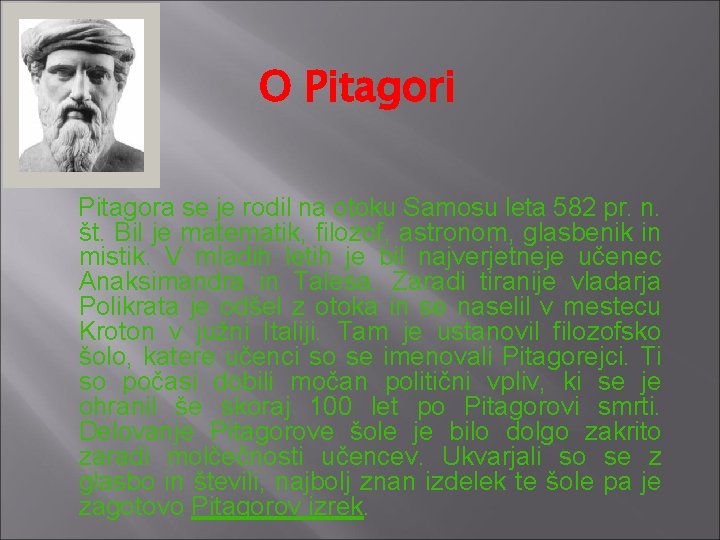 O Pitagori Pitagora se je rodil na otoku Samosu leta 582 pr. n. št. O Pitagori Pitagora se je rodil na otoku Samosu leta 582 pr. n. št.