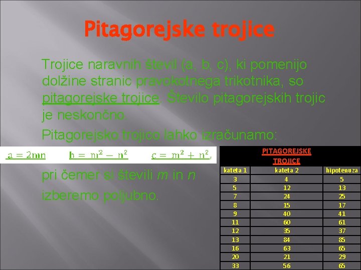 Pitagorejske trojice Trojice naravnih števil (a, b, c), ki pomenijo dolžine stranic pravokotnega trikotnika,