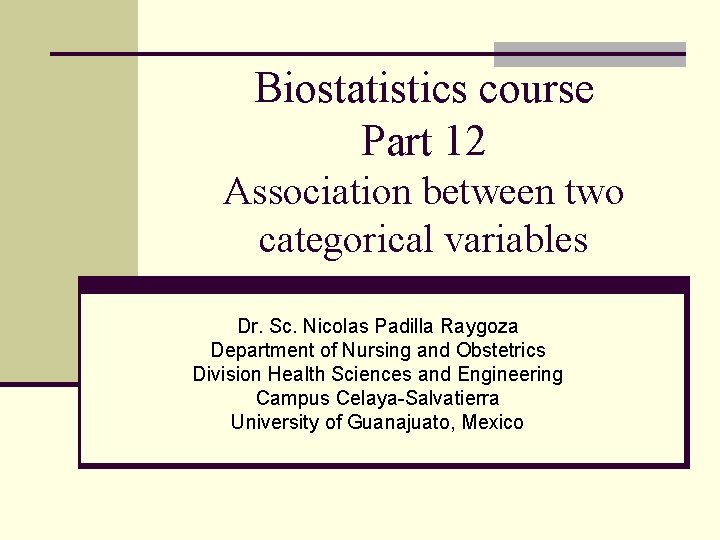 Biostatistics course Part 12 Association between two categorical variables Dr. Sc. Nicolas Padilla Raygoza