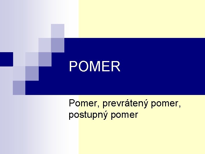 POMER Pomer, prevrátený pomer, postupný pomer POMER Pomer, prevrátený pomer, postupný pomer